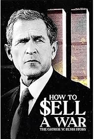 How to Sell A War The George W Bush Story (2025)